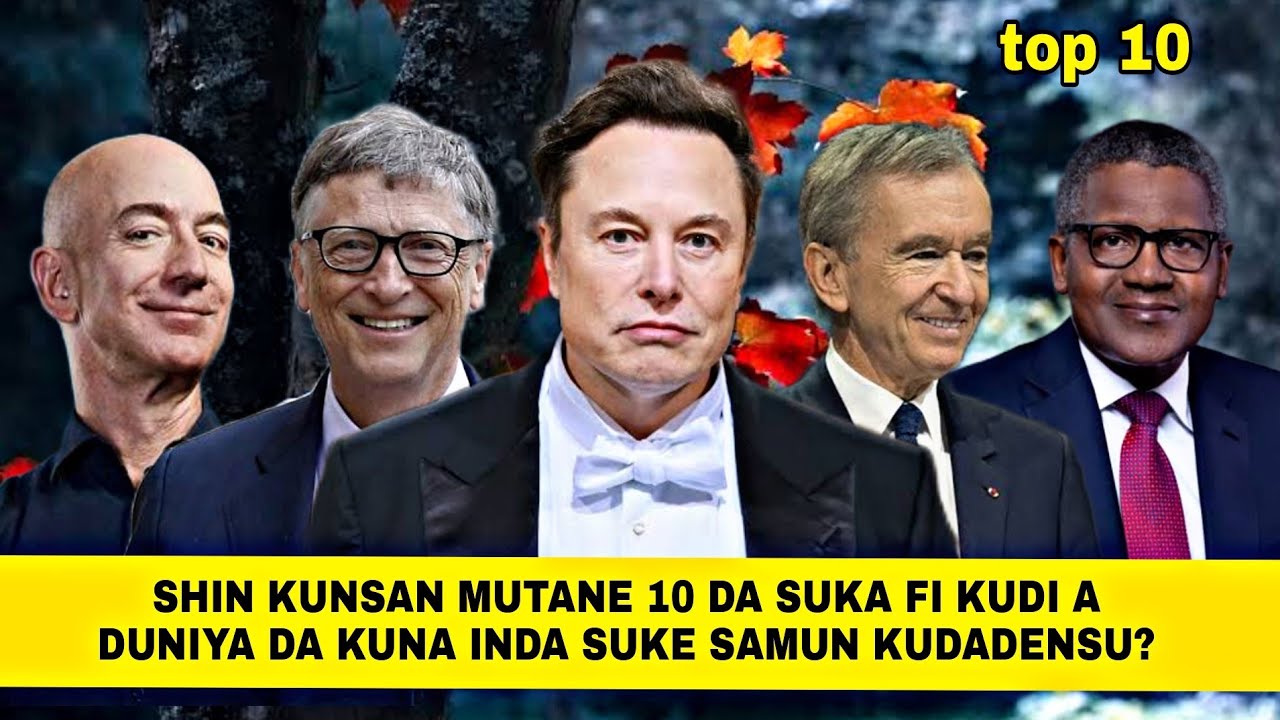 Bayani kan jerin mutane 10 da suka fi kudi a duniya da kuma inda suke samun kudaden su | Part 1 |