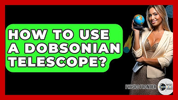 How To Use A Dobsonian Telescope? - Physics Frontier