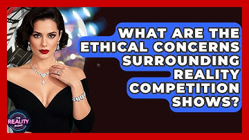 What Are the Ethical Concerns Surrounding Reality Competition Shows? - The Reality Radar