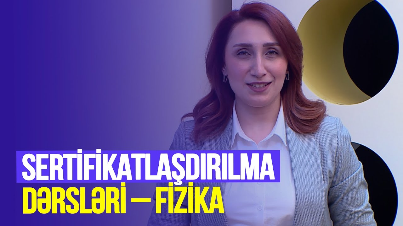 Təhsilverənlərin sertifikatlaşdırılması dərsləri | Fizika | DƏRS 34