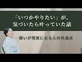 「いつかやりたい」が、気づいたら叶っていた話〜願いが現実になる人の共通点