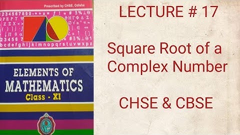 LECTURE # 17 SQUARE ROOT OF A COMPLEX NUMBER IN ODIA CHSE & CBSE