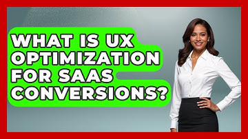 What Is UX Optimization For SaaS Conversions? - Saas Marketing Wizards