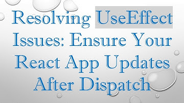 Resolving UseEffect Issues: Ensure Your React App Updates After Dispatch