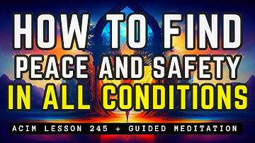 Peace in Chaos, Safety In Apparent Danger | ACIM 245