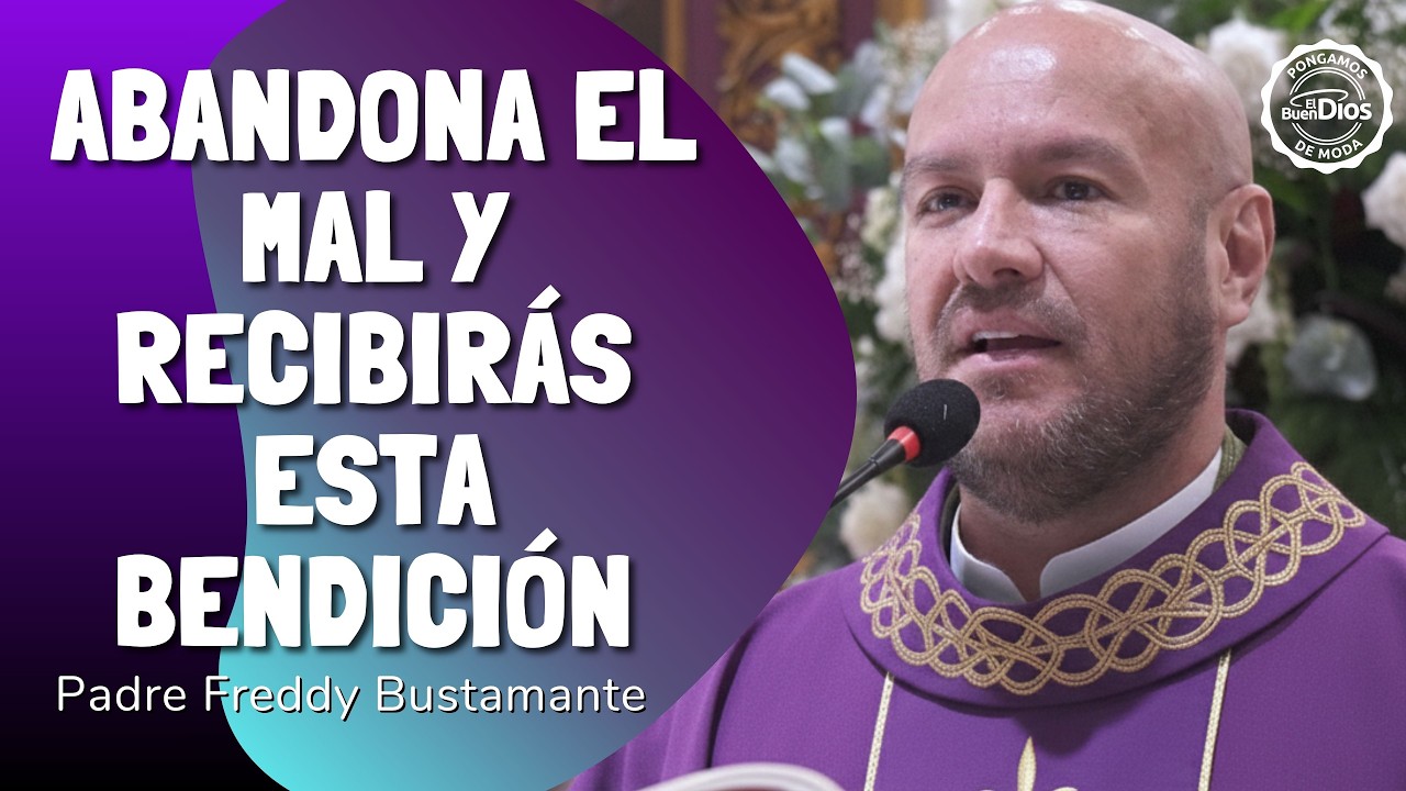 Abandona el mal y recibirás esta bendición | Padre Freddy Bustamante | El Buen Dios