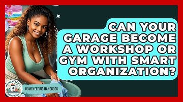 Can Your Garage Become A Workshop Or Gym With Smart Organization? - Homekeeping Handbook