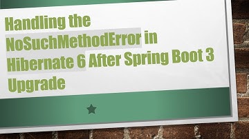 Handling the NoSuchMethodError in Hibernate 6 After Spring Boot 3 Upgrade