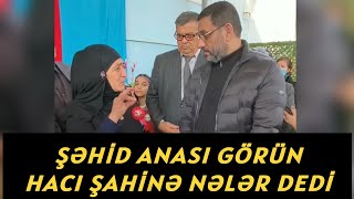 Şəhid anasından Hacı Şahini heyrətləndirən sözlər Resimi