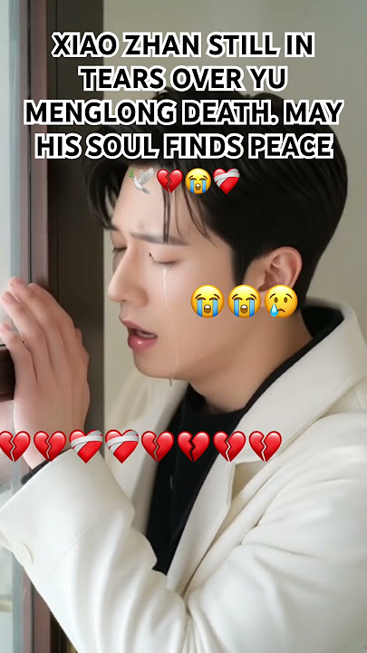 XIAO ZHAN STILL IN TEARS OVER YU MENGLONG DEATH. MAY HIS SOUL FINDS PEACE 🕊️💔😭❤️‍🩹#yumenglong