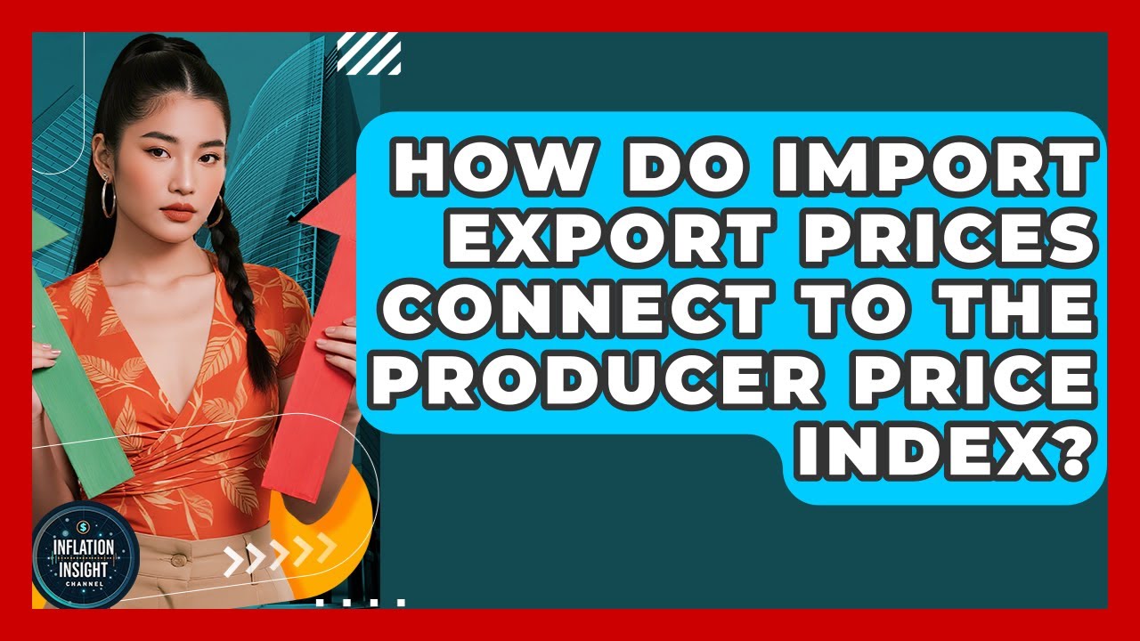 How Do Import Export Prices Connect To The Producer Price Index? - Inflation Insight Channel
