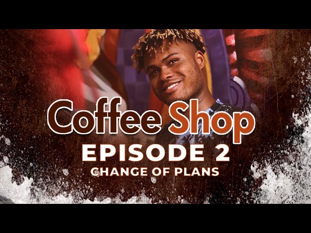 COFFEE SHOP EPISODE 2 - CHANGE OF PLANS  | GHANA COMEDY DRAMA SERIES