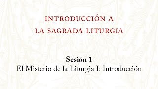 Introducción ala Sagrada Liturgia | Sesión 1