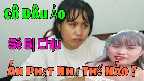 Cô Dâu Ảo Bùng 150 Mâm Cỗ Cưới Sẽ Bị Án Phạt Như Thế Nào ?