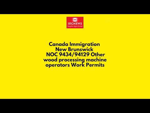 Canada Immigration New Brunswick NOC 9434/94129 Other wood processing machine operators Work Permits