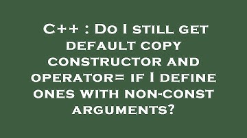 C++ : Do I still get default copy constructor and operator= if I define ones with non-const argument