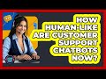 How Human-like Are Customer Support Chatbots Now? - Customer Support Coach