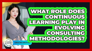 What Role Does Continuous Learning Play In Evolving Consulting Methodologies?