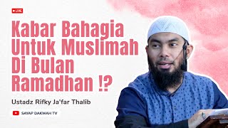 🔴 KABAR BAHAGIA UNTUK MUSLIMAH DI BULAN RAMADHAN !! - Ustadz Rifky Ja'far Thalib