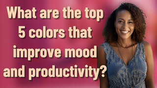 Information What are the top 5 colors that improve mood and productivity Guide