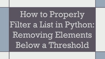 How to Properly Filter a List in Python: Removing Elements Below a Threshold