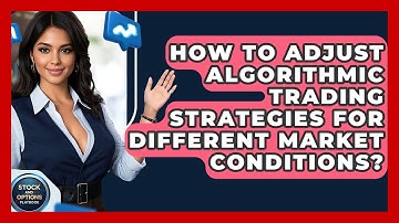 How To Adjust Algorithmic Trading Strategies For Different Market Conditions?
