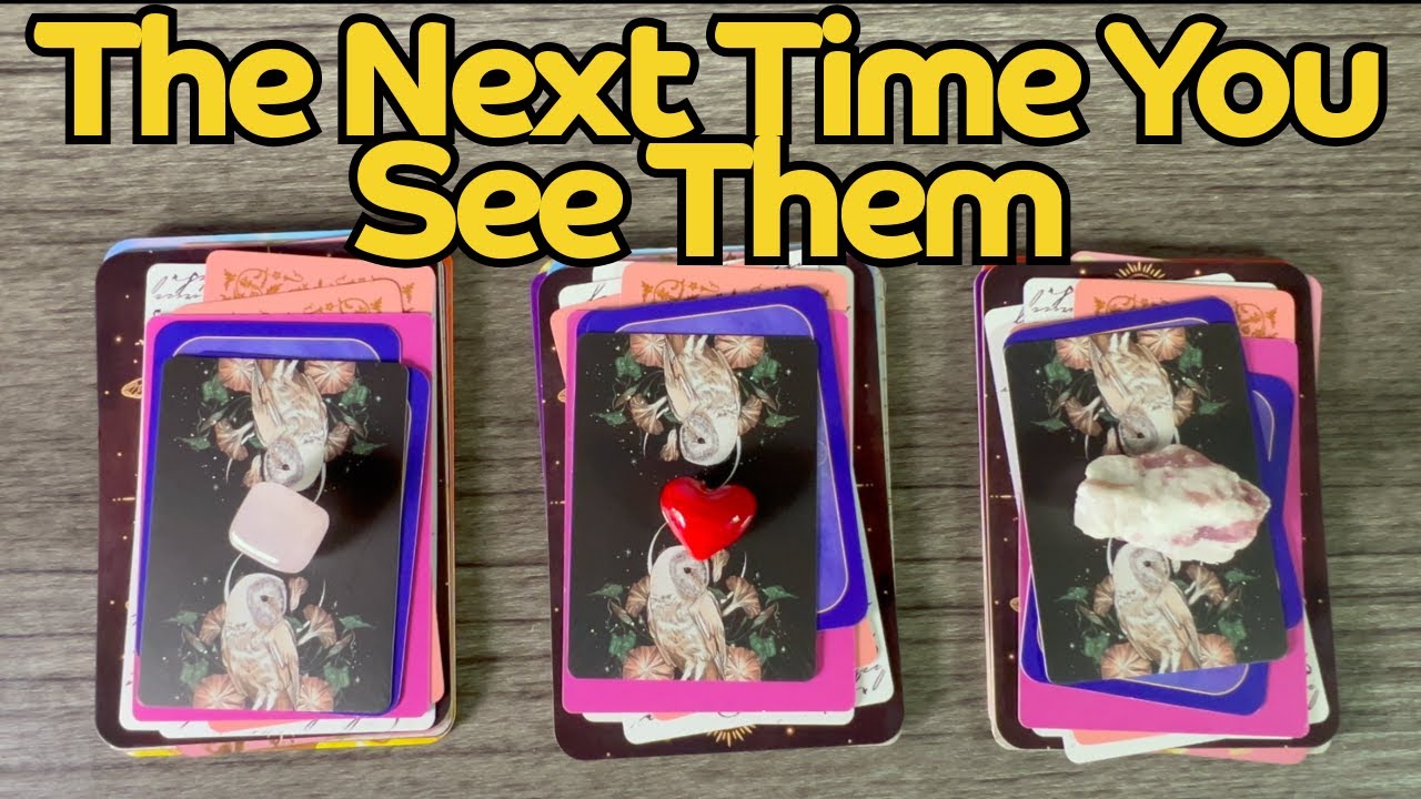 What Will Happen The Next Time You See Them? 🕰️💌 Pick A Card
