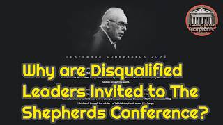 Why are Disqualified Leaders Invited to The Shepherds Conference | EP 109