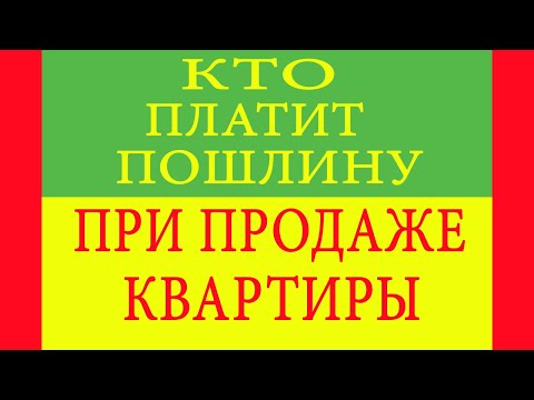 Кто платит пошлину при продаже квартиры