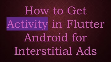 How to Get Activity in Flutter Android for Interstitial Ads