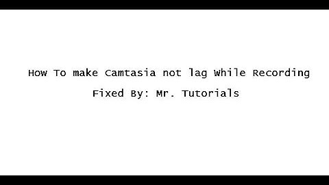 How to Make Camtasia (All Versions) not Lag While Recording
