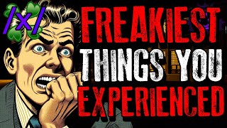 Freakiest Things You Experienced | 4chan /x/ Paranormal Greentext Stories Thread