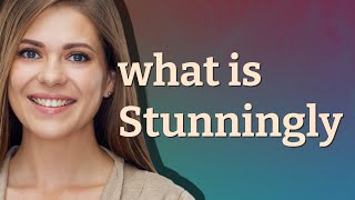 Stunningly | meaning of Stunningly