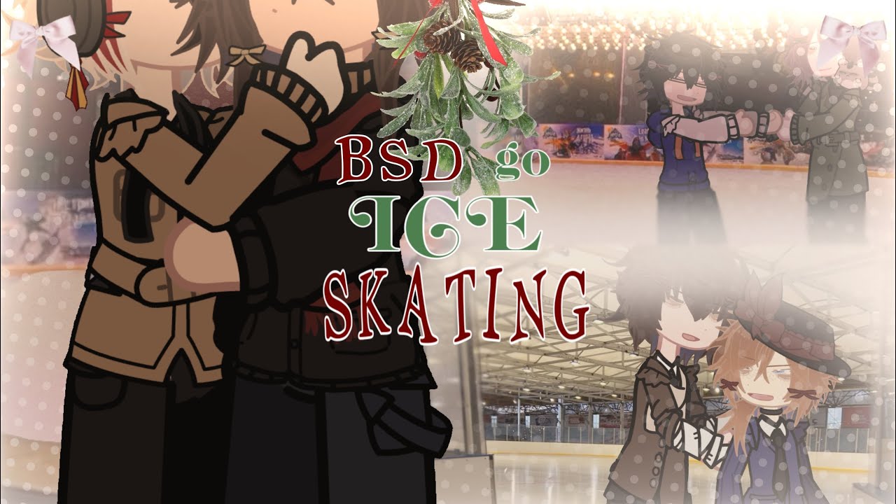 «BSD go ice skating!» - CHRISTMAS SPECIAL🎄❄️ - BSD🎀
