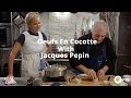 Oeufs En Cocotte With Jacques Pepin