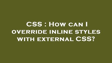 CSS : How can I override inline styles with external CSS?