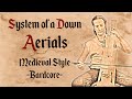 System of a Down - Aerials - Medieval Style - Bardcore