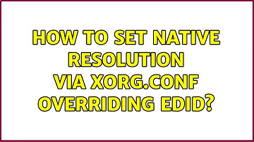 Ubuntu: How to set native resolution via xorg.conf overriding EDID?