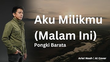 Aku Milikmu Malam Ini - Pongki Barata (Ariel Noah AI Cover) | Video Lirik