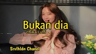 Chika Lutfi - BUKAN DIA Lirik