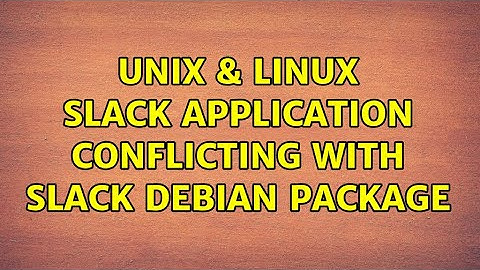 Unix & Linux: Slack application conflicting with slack debian package (2 Solutions!!)