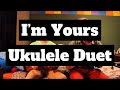 I'm Yours (Ukulele Duet)