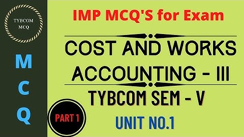 Cost and Works Accounting - III MCQ | TYBcom Sem - V | Unit 1| Part 1|CBCS Pattern| Imp MCQ