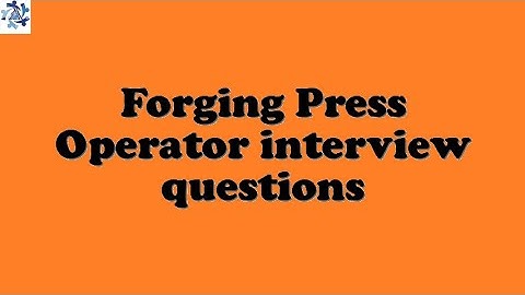 Forging Press Operator interview questions