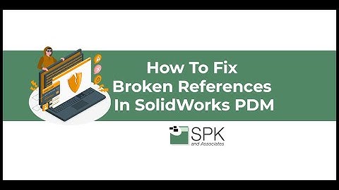 How to Fix Broken References in SolidWorks PDM