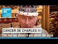 Cancer de Charles III : un roi au destin en dent de scie • FRANCE 24