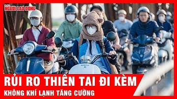 Không khí lạnh mạnh tràn xuống Bắc Bộ: Cảnh báo rủi ro thiên tai đi kèm | Thời sự