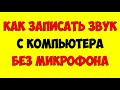 Как Записать Звук с Компьютера без микрофона 🖥 Запись звука с динамиков компьютера в аудио файл