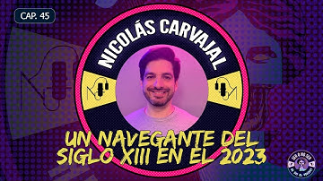 CAP 45. NICOLÁS CARVAJAL - UN NAVEGANTE DEL SIGLO XIII EN EL 2023