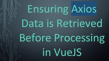 Ensuring Axios Data is Retrieved Before Processing in VueJS